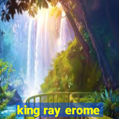 king ray erome